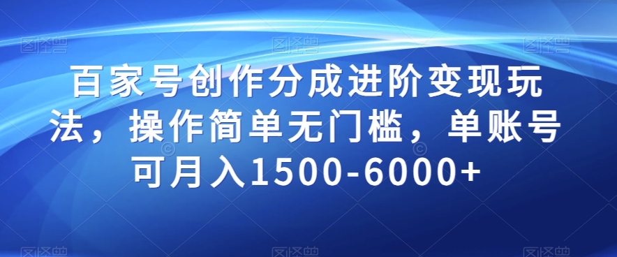 百家号创作分成进阶变现玩法，操作简单无门槛，单账号可月入1500-6000+【揭秘】-讯领网创