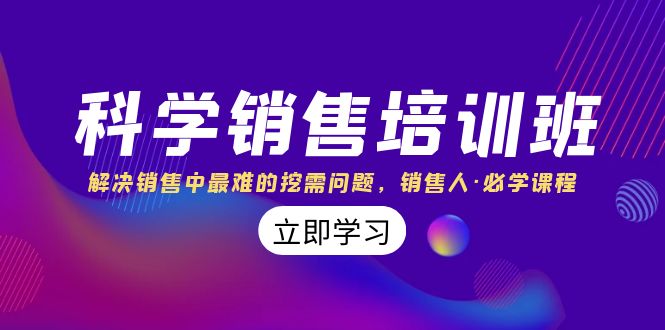 科学销售培训班：解决销售中最难的挖需问题，销售人·必学课程（11节课）-讯领网创