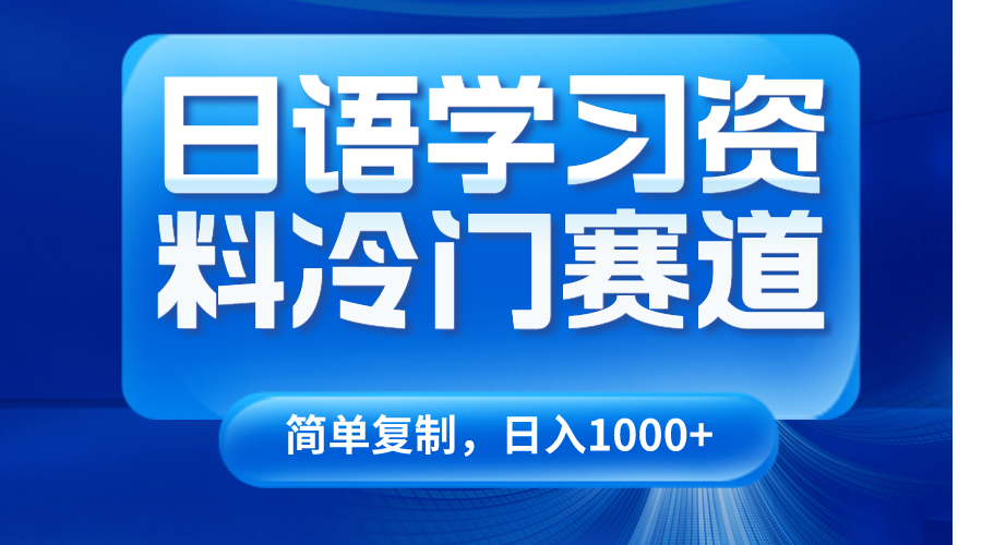 日语学习资料冷门赛道，日入1000+（视频教程+资料）-讯领网创