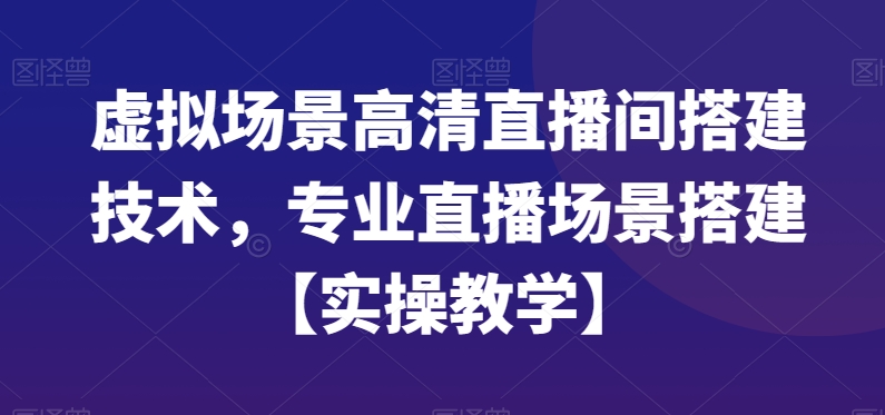 虚拟场景高清直播间搭建技术，专业直播场景搭建【实操教学】-讯领网创