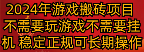 2024年游戏搬砖项目 不需要玩游戏不需要挂机 稳定正规可长期操作-讯领网创