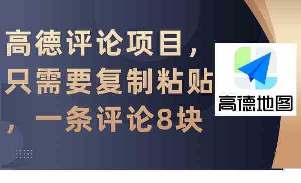 高德评论项目，只需要复制粘贴，一条评论8块-讯领网创