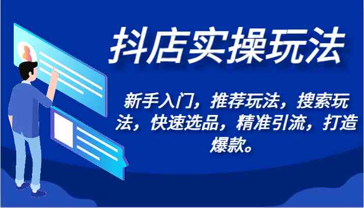 抖店实操玩法-新手入门，推荐玩法，搜索玩法，快速选品，精准引流，打造爆款。-讯领网创