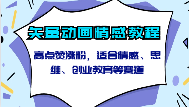 矢量动画情感教程-高点赞涨粉，适合情感、思维、创业教育等赛道-讯领网创