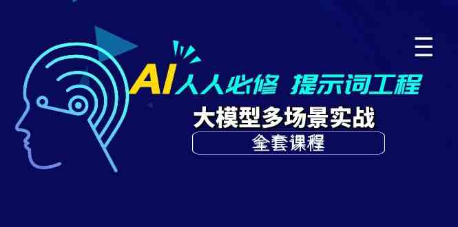 AI人人必修-提示词工程+大模型多场景实战（全套课程）-讯领网创