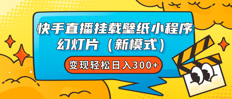 快手直播挂载壁纸小程序 幻灯片（新模式）变现轻松日入300+-讯领网创