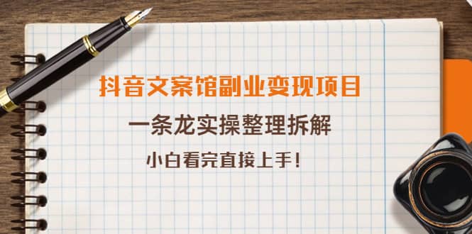 抖音文案馆副业变现项目，一条龙实操整理拆解，小白看完直接上手-讯领网创