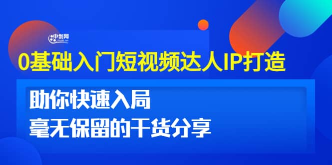 0基础入门短视频达人IP打造：助你快速入局 毫无保留的干货分享(10节视频课)-讯领网创