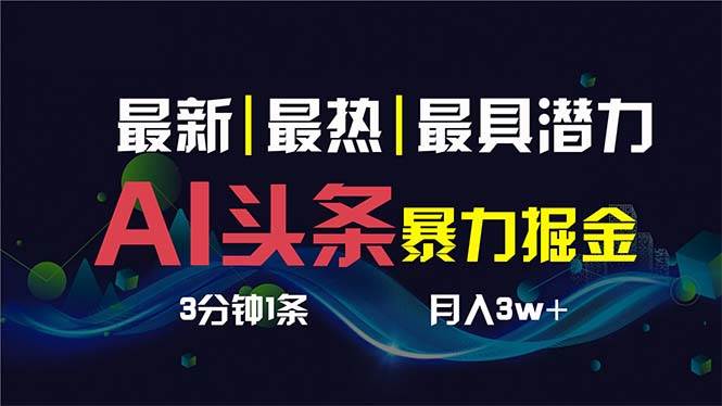 （8739期）AI撸头条3天必起号，超简单3分钟1条，一键多渠道分发，复制粘贴保守月入1W+-讯领网创