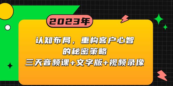 认知布局，重构客户心智的秘密策略三天音频课+文字版+视频录像-讯领网创