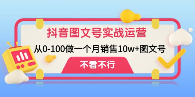 抖音图文号实战运营教程：从0-100做一个月销售10w+图文号-讯领网创