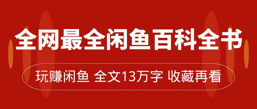 全网最全闲鱼百科全书，全文13万字左右，带你玩赚闲鱼卖货，从0到月入过万-讯领网创