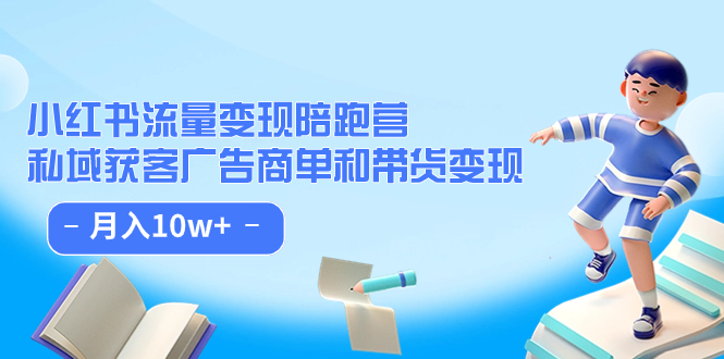 小红书流量·变现陪跑营：私域获客广告商单和带货变现 月入10w+-讯领网创