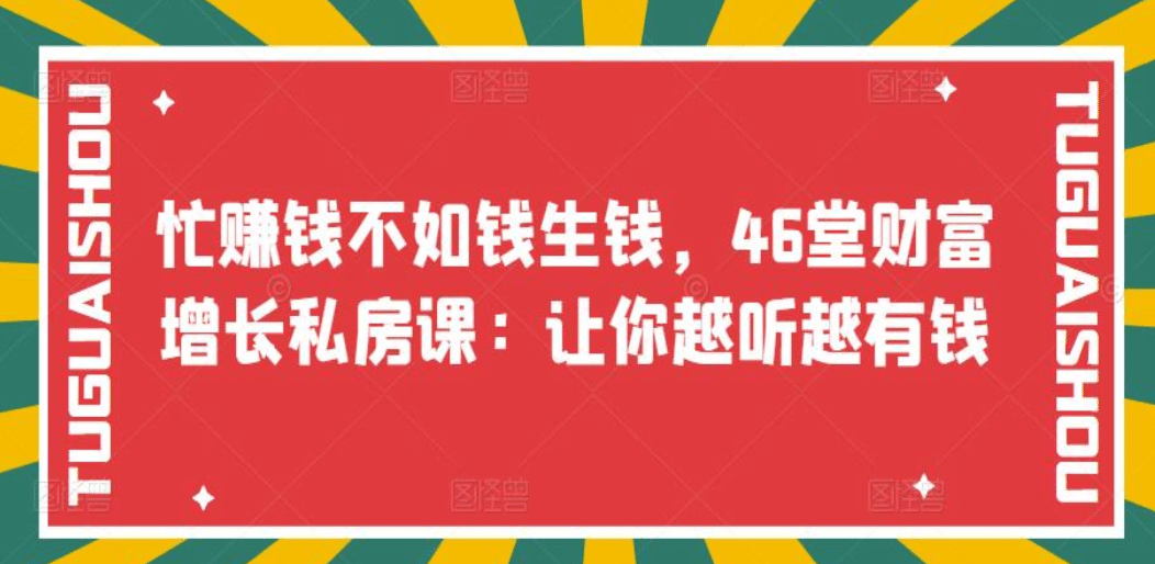 忙赚钱不如钱生钱，46堂财富增长私房课：让你越听越有钱-讯领网创