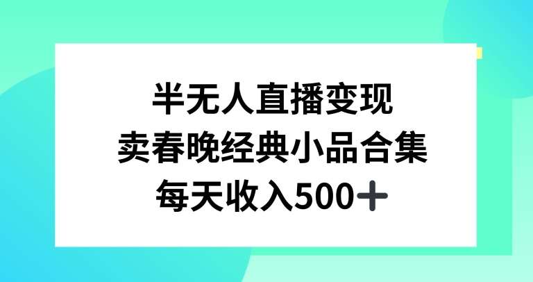 半无人直播变现，卖经典春晚小品合集，每天日入500+【揭秘】-讯领网创