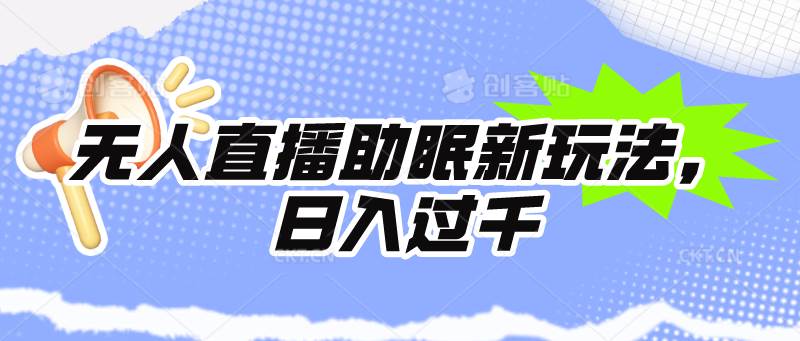 无人直播助眠新玩法，24小时挂机，日入1000+-讯领网创