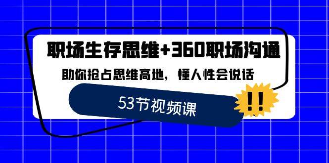 （8724期）职场 生存思维+360职场沟通，助你抢占思维高地，懂人性会说话-讯领网创