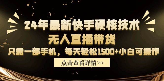 24年最新快手硬核技术无人直播带货，只需一部手机 每天轻松1500+小白可操作-讯领网创