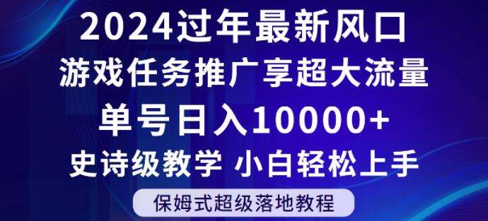 2024年过年新风口，游戏任务推广，享超大流量，单号日入10000+，小白轻松上手【揭秘】-讯领网创