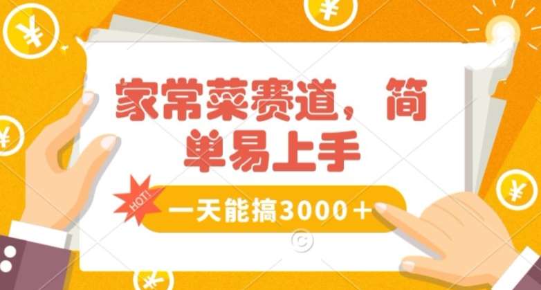 家常菜赛道掘金，流量爆炸！一天能搞‌3000＋不懂菜也能做，简单轻松且暴力！‌无脑操作就行了【揭秘】-讯领网创