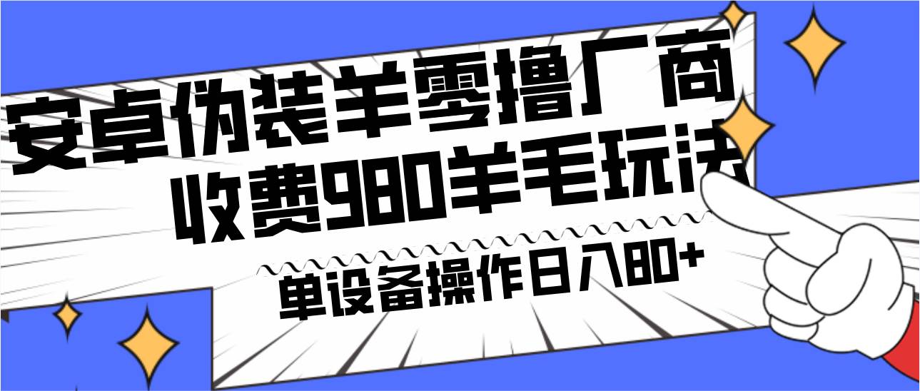 安卓伪装羊零撸厂商羊毛项目，单机日入80+，可矩阵，多劳多得，收费980项目直接公开-讯领网创