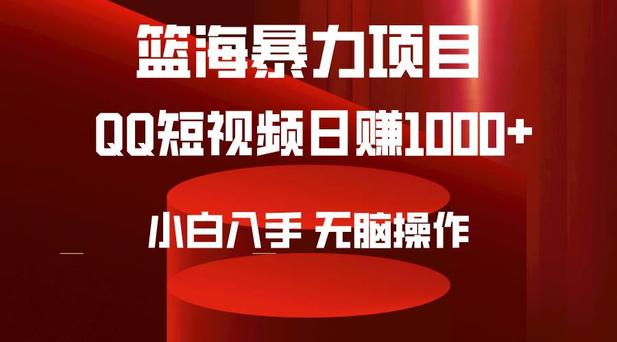 （9532期）2024年篮海项目，QQ短视频暴力赛道，小白日入1000+，无脑操作，简单上手。-讯领网创