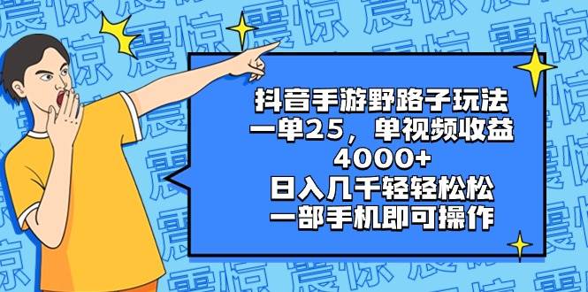 （8782期）抖音手游野路子玩法，一单25，单视频收益4000+，日入几千轻轻松松，一部…-讯领网创