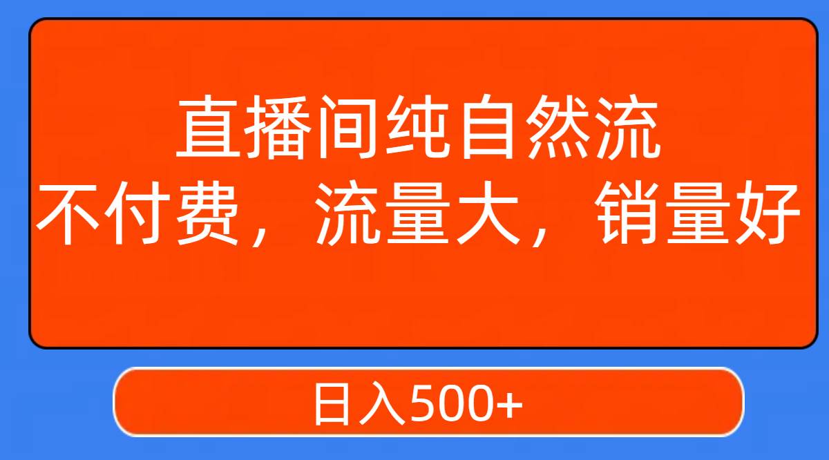 直播间纯自然流，不付费，流量大，销量好，日入500+-讯领网创