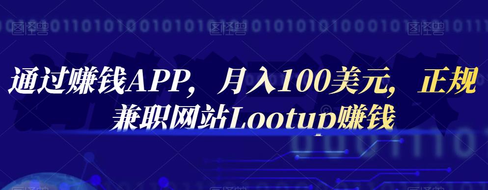 通过赚钱APP，月入100美元，正规兼职网站Lootup赚钱-讯领网创