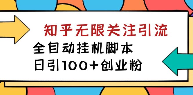 【揭秘】价值5000 知乎无限关注引流，全自动挂机脚本，日引100+创业粉-讯领网创