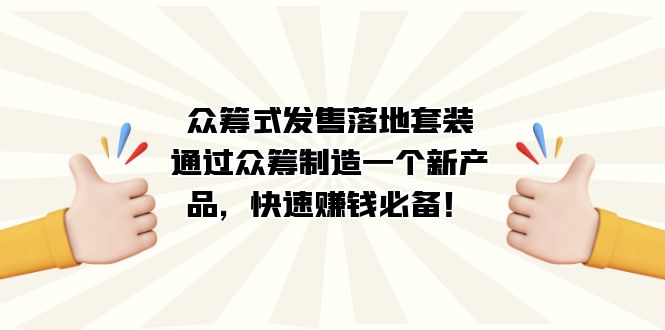 众筹式·发售落地套装：通过众筹制造一个新产品，快速赚钱必备！-讯领网创