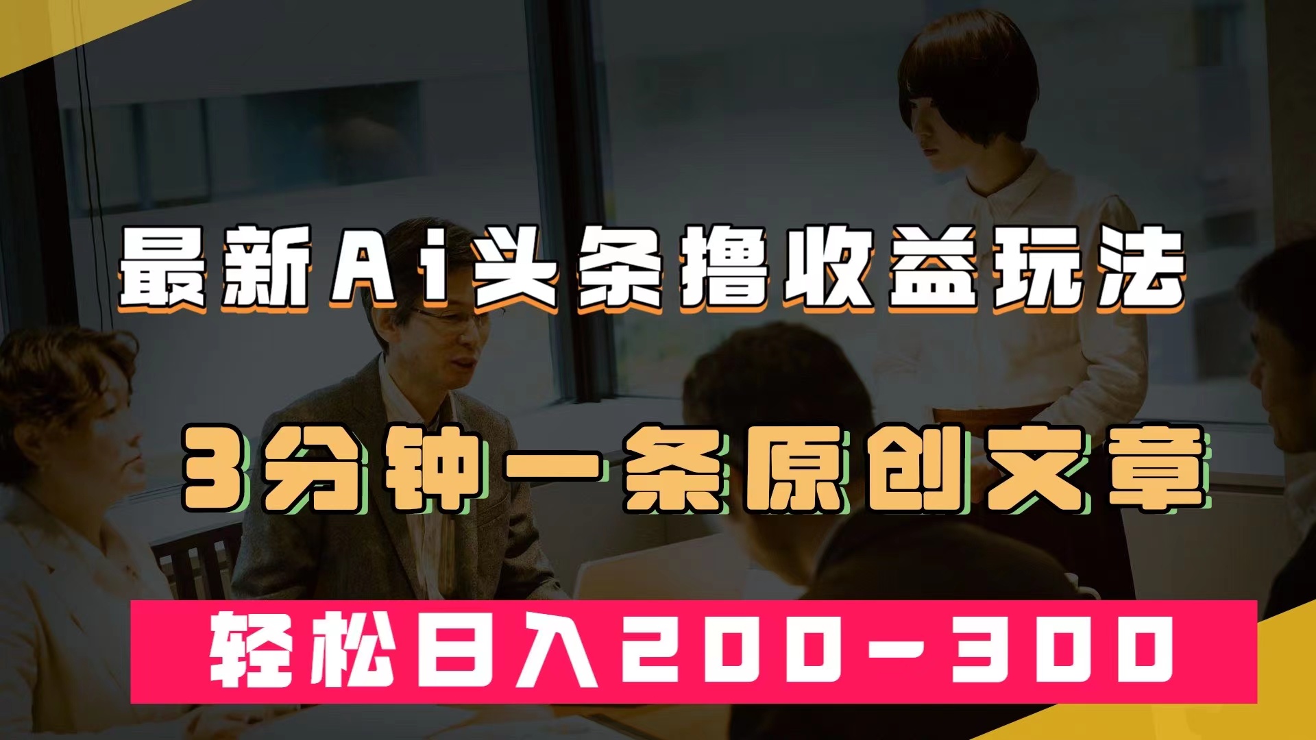 最新AI头条撸收益热门领域玩法，3分钟一条原创文章，轻松日入200-300＋-讯领网创