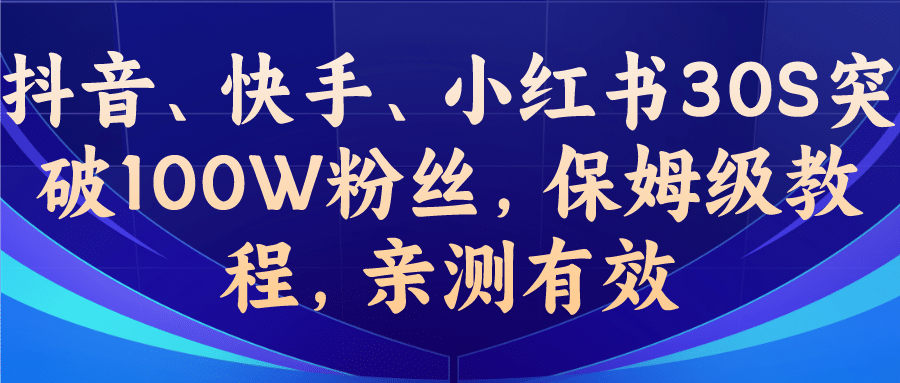 教你一招，抖音、快手、小红书30S突破100W粉丝，保姆级教程，亲测有效-讯领网创