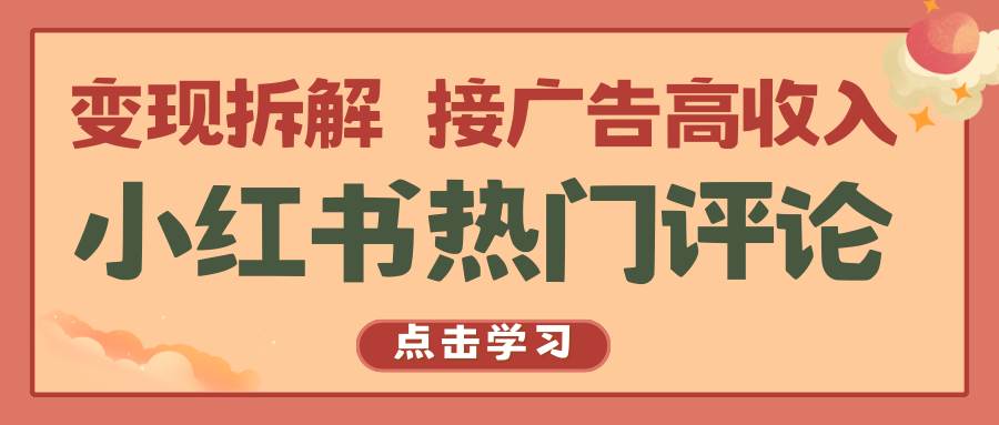 小红书热门评论，变现拆解，接广告高收入-讯领网创