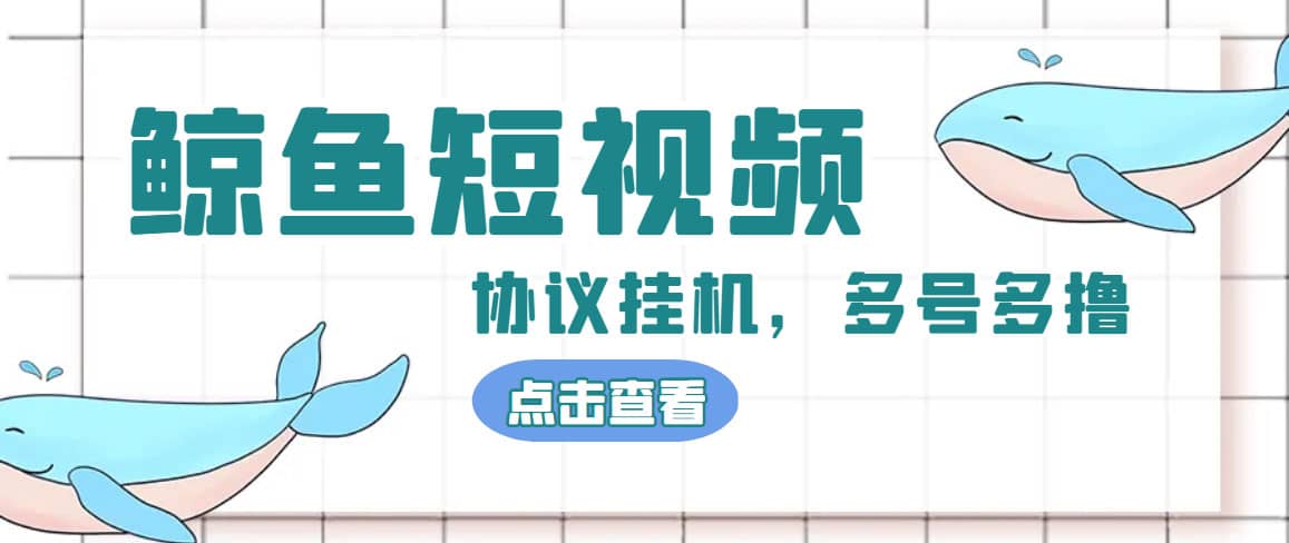 单号300+鲸鱼短视频协议挂机全网首发 多号无限做号独家项目打金(多号协议+教程)-讯领网创