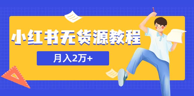 某网赚培训收费3900的小红书无货源教程，月入2万＋副业或者全职在家都可以-讯领网创