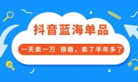 酷酷说钱付费文章:抖音蓝海单品,一天卖一万 很稳,卖了半年多了-讯领网创