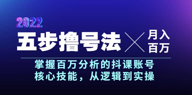 五步撸号法，掌握百万分析的抖课账号核心技能，从逻辑到实操，月入百万级-讯领网创