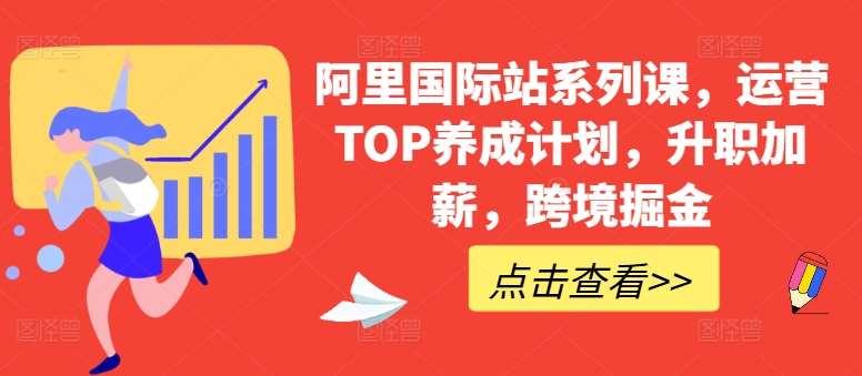 阿里国际站系列课，运营TOP养成计划，升职加薪，跨境掘金-讯领网创