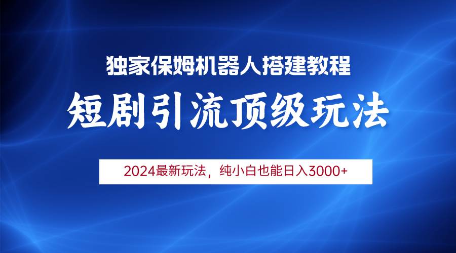 （9780期）2024短剧引流机器人玩法，小白月入3000+-讯领网创