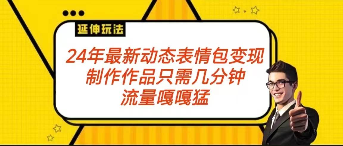 2024年最新动态表情变现包玩法 流量嘎嘎猛 从制作作品到变现保姆级教程-讯领网创