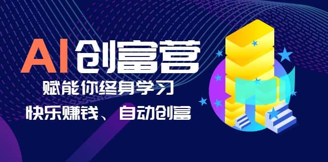 AI学习创富营-AI时代，赋能你终身学习、快乐赚钱、自动创富-讯领网创