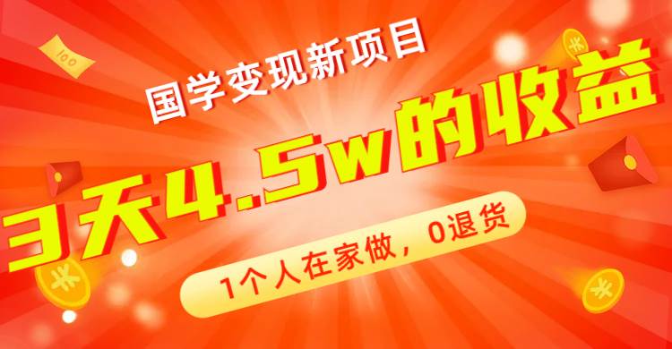 全新蓝海，国学变现新项目，1个人在家做，0退货，3天4.5w收益【178G资料】-讯领网创