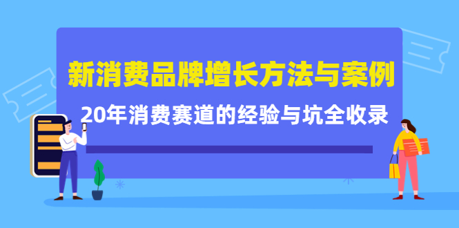 新消费品牌增长方法与案例精华课：20年消费赛道的经验与坑全收录-讯领网创