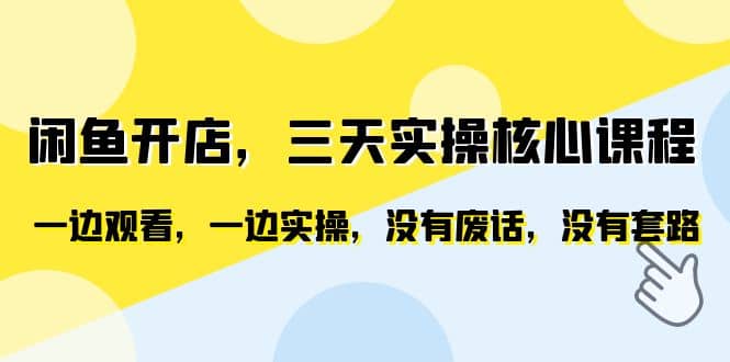 闲鱼开店，三天实操核心课程，一边观看，一边实操，没有废话，没有套路-讯领网创