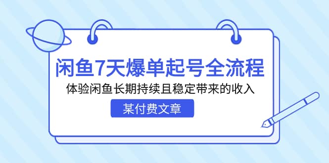 某付费文章：闲鱼7天爆单起号全流程，体验闲鱼长期持续且稳定带来的收入-讯领网创