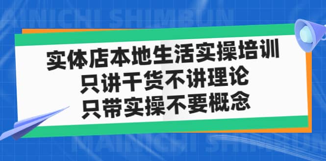 实体店本地生活实操培训，只讲干货不讲理论，只带实操不要概念（12节课）-讯领网创