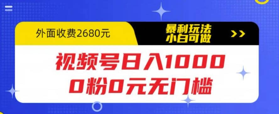 视频号日入1000，0粉0元无门槛，暴利玩法，小白可做，拆解教程-讯领网创