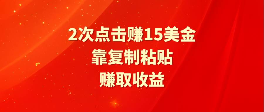 （9384期）靠2次点击赚15美金，复制粘贴就能赚取收益-讯领网创