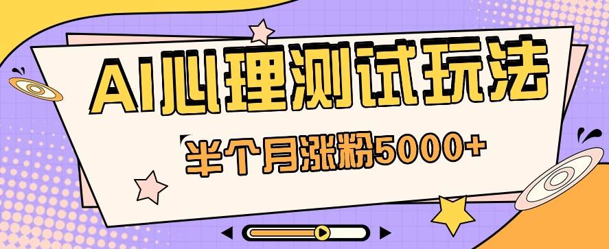 黑马赛道AI心理测试副业思路，半个月涨粉5000+！【视频教程+软件】-讯领网创